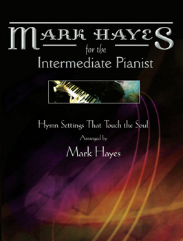 Paperback Mark Hayes: Hymns for the Intermediate Pianist: Hymn Settings That Touch the Soul Book