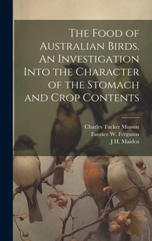 The Food of Australian Birds. an Investigation Into the Character of the Stomach and Crop Contents