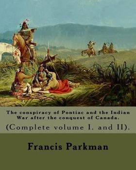 The Conspiracy of Pontiac and the Indian War after the Conquest of Canada. by: Francis Parkman, Dedicated by: Jared Sparks. (Complete Volume I. and II). in Two Volume's : Ared Sparks (May 10, 1789 - M