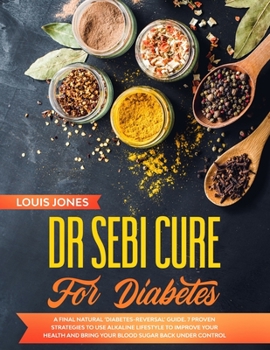 Paperback Dr Sebi Cure For Diabetes: A Final Natural 'Diabetes-Reversal' Guide. 7 Proven Strategies to Use Alkaline Lifestyle to Improve Your Health and Br Book