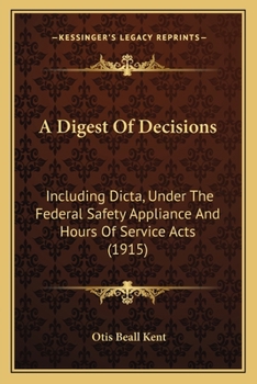 A Digest of Decisions (Including Dicta) Under the Federal Safety Appliance and Hours of Service Acts ... with References to or Excerpts from Additional Cases in Which the Acts Have Been Construed; Ord