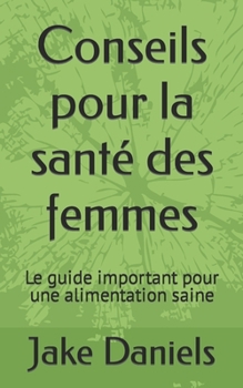 Conseils pour la sant? des femmes: Le guide important pour une alimentation saine