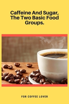 Paperback Caffeine And Sugar, The Two Basic Food Groups: 100 Pages 6'' x 9'' Lined Writing Paper - Best Gift For Coffee Lovers Book