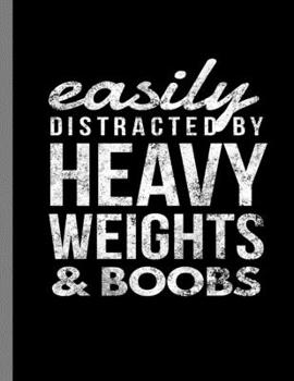 Paperback Easily Distracted By Heavy Weights & Boobs: Funny Bodybuilding Training Naughty Jokes Weightlifting Notebook - 120 Lined Pages 8.5x11 Composition Book