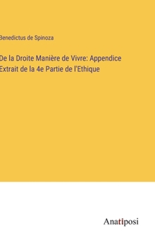 Hardcover De la Droite Manière de Vivre: Appendice Extrait de la 4e Partie de l'Ethique [French] Book