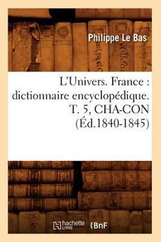 Paperback L'Univers. France: Dictionnaire Encyclopédique. T. 5, Cha-Con (Éd.1840-1845) [French] Book