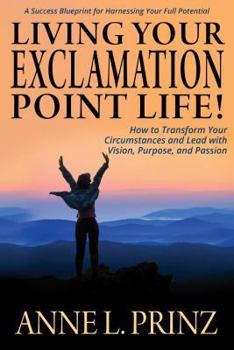Hardcover Living Your Exclamation Point Life!: How to Transform Your Circumstances and Lead with Vision, Purpose, and Passion Book