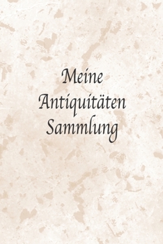 Paperback Meine Antiquita&#776;ten Sammlung: Wunderbar als Notizbuch Zubeh?r zum Ausf?llen f?r jeden Sammler, K?ufer oder Verk?ufer von Antiken Gegenst?nden [German] Book