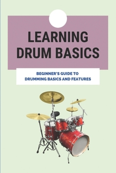 Paperback Learning Drum Basics: Beginner's Guide To Drumming Basics And Features: Drum Exercises Book