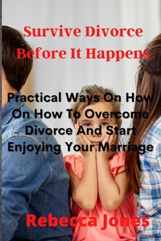 Paperback Surviving Divorce Before It Happens: Practical Ways On How On How To Overcome Divorce And Start Enjoying Your Marriage Book