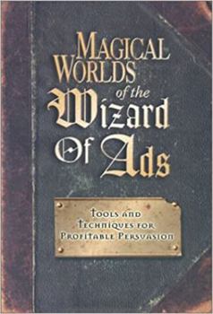 Hardcover Magical Worlds of the Wizard of Ads: Tools and Techniques for Profitable Persuasion Book