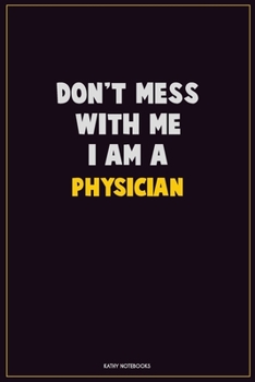 Paperback Don't Mess With Me, I Am A Physician: Career Motivational Quotes 6x9 120 Pages Blank Lined Notebook Journal Book