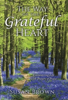 The Way of the Grateful Heart: Encountering Life with Prayers of Praise