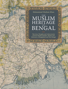 Paperback The Muslim Heritage of Bengal: The Lives, Thoughts and Achievements of Great Muslim Scholars, Writers and Reformers of Bangladesh and West Bengal Book