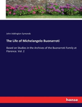 Paperback The Life of Michelangelo Buonarroti: Based on Studies in the Archives of the Buonarroti Family at Florence. Vol. 2 Book