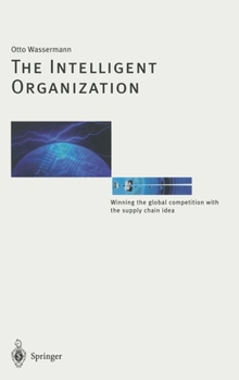 Hardcover The Intelligent Organization: Winning the Global Competition with the Supply Chain Idea Book
