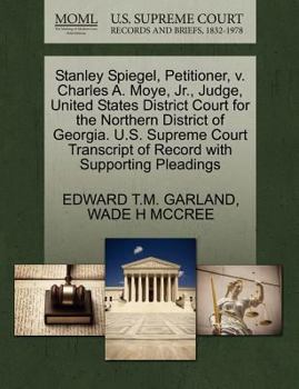 Paperback Stanley Spiegel, Petitioner, V. Charles A. Moye, JR., Judge, United States District Court for the Northern District of Georgia. U.S. Supreme Court Tra Book