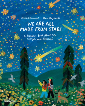 Hardcover We Are All Made from Stars: A Picture Book about Life, Change, and Renewal Book