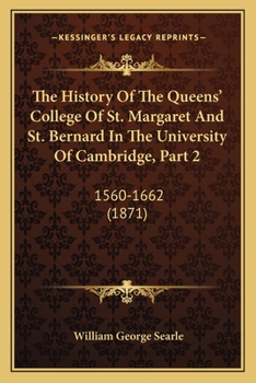 Paperback The History Of The Queens' College Of St. Margaret And St. Bernard In The University Of Cambridge, Part 2: 1560-1662 (1871) Book
