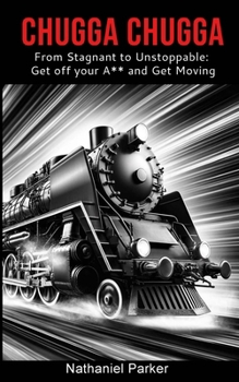 Paperback Chugga Chugga: From Stagnant to Unstoppable: Get off your A** and Get Moving Book
