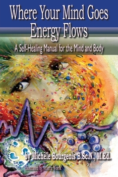 Paperback Where Your Mind Goes Energy Flows: A Self-Healing Manual for the Mind and Body Book