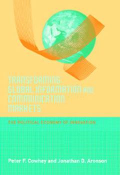 Transforming Global Information and Communication Markets: The Political Economy of Innovation - Book  of the Information Revolution and Global Politics