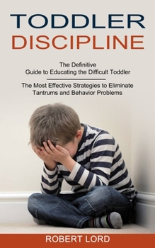 Paperback Toddler Discipline: The Most Effective Strategies to Eliminate Tantrums and Behavior Problems (The Definitive Guide to Educating the Diffi Book
