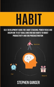 Paperback Habit: Self Development Guide For Habit Stacking, Power Focus And Discipline To Set Goals And End Bad Habits To Boost Productivity And End Procrastina Book