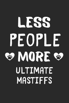 Less People More Ultimate Mastiffs: Lined Journal, 120 Pages, 6 x 9, Funny Ultimate Mastiff Gift Idea, Black Matte Finish (Less People More Ultimate Mastiffs Journal)