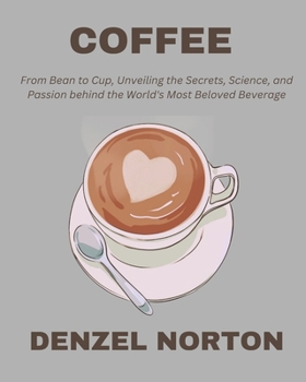 Paperback Coffee: From Bean to Cup, Unveiling the Secrets, Science, and Passion behind the World's Most Beloved Beverage Book