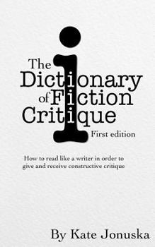 Paperback The Dictionary of Fiction Critique: How to Read Like a Writer in Order to Give and Receive Constructive Critique Book