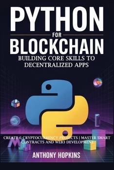 Paperback Python for Blockchain: Building Core Skills to Decentralized Apps: Create 6 Cryptocurrency Projects Master Smart Contracts and Web3 Development Book