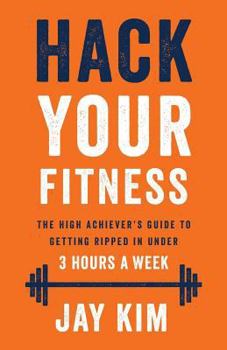 Paperback Hack Your Fitness: The High Achiever's Guide to Getting Ripped in Under 3 Hours a Week Book