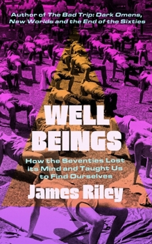 Hardcover Well Beings: How the Seventies Lost Its Mind and Taught Us to Find Ourselves Book