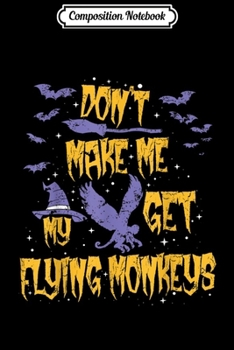 Composition Notebook: Don't Make Me Get My Flying Monkeys - Vintage Halloween GIft  Journal/Notebook Blank Lined Ruled 6x9 100 Pages