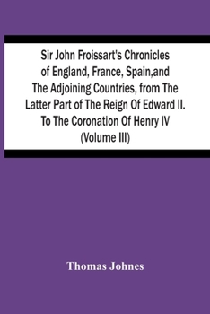 Paperback Sir John Froissart'S Chronicles Of England, France, Spain, And The Adjoining Countries, From The Latter Part Of The Reign Of Edward Ii. To The Coronat Book