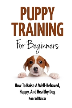 Paperback Puppy Training for Beginners: How To Raise A Well-Behaved, Happy, And Healthy Dog Book