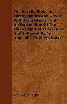 Paperback The Rosetta Stone, In Hieroglyphics And Greek; With Translations, And An Explanation Of The Hieroglyphical Characters; And Followed By An Appendix Of Book