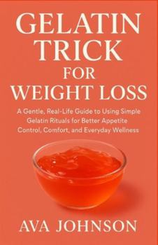 Gelatin Trick for Weight Loss: A Gentle, Real-Life Guide to Using Simple Gelatin Rituals for Better Appetite Control, Comfort, and Everyday Wellness