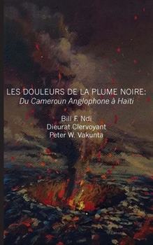 Les Douleurs De La Plume Noire: Du Cameroon Anglophone a Haiti
