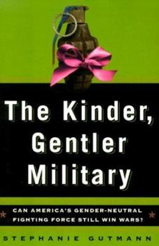 Hardcover The Kinder, Gentler Military: Can America's Gender-Neutral Fighting Force Still Win Wars Book