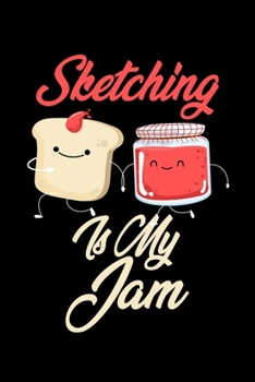 Sketching is My Jam: Funny Sketching Journal (Diary, Notebook) Christmas & Birthday Gift for Sketching Enthusiasts