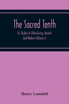 Paperback The Sacred Tenth: Or, Studies In Tithe-Giving, Ancient And Modern (Volume I) Book