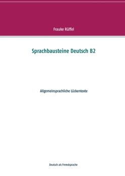 Sprachbausteine Deutsch B2: Allgemeinsprachliche Lückentexte (German Edition)