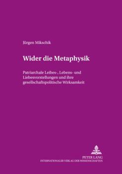 Paperback Wider die Metaphysik: Patriarchale Leibes-, Lebens- und Liebesvorstellungen und ihre gesellschaftspolitische Wirksamkeit [German] Book