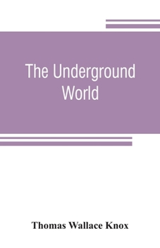 Paperback The underground world: a mirror of life below the surface, with vivid descriptions of the hidden works of nature and art, comprising incident Book