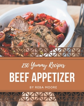 Paperback 250 Yummy Beef Appetizer Recipes: A Timeless Yummy Beef Appetizer Cookbook Book