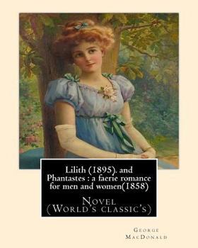 Paperback Lilith (1895). By George MacDonald: fantasy novel, and Phantastes: a faerie romance for men and women(1858), by George MacDonald: Novel (World's class Book