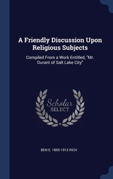 Hardcover A Friendly Discussion Upon Religious Subjects: Compiled From a Work Entitled, "Mr. Durant of Salt Lake City" Book