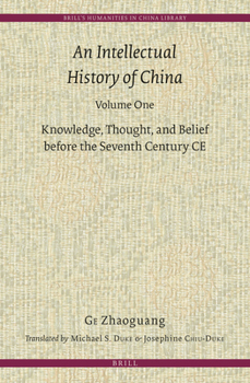 Hardcover An Intellectual History of China, Volume One: Knowledge, Thought, and Belief Before the Seventh Century CE Book